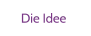 Die Idee