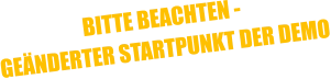 BITTE BEACHTEN -  GEÄNDERTER STARTPUNKT DER DEMO